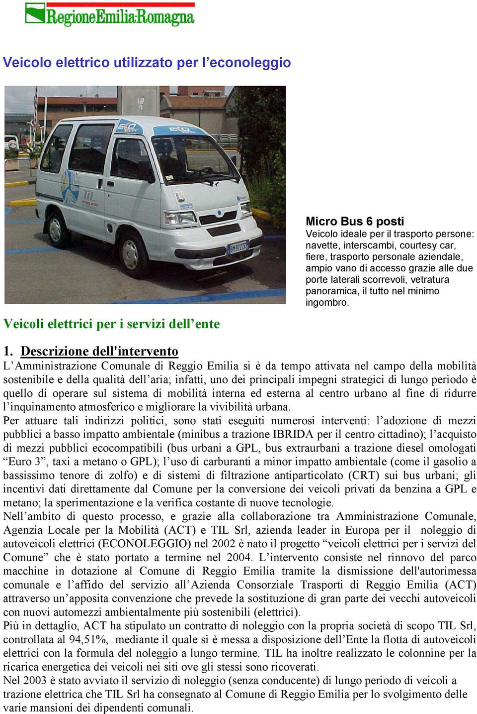 Descrizione dell'intervento L Amministrazione Comunale di Reggio Emilia si è da tempo attivata nel campo della mobilità sostenibile e della qualità dell aria; infatti, uno dei principali impegni