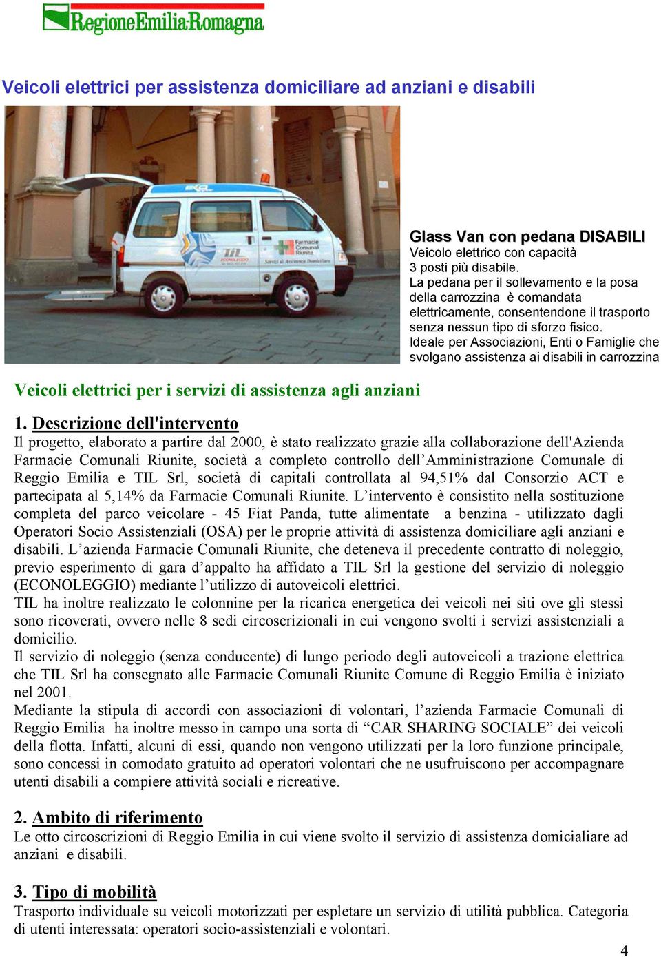 Ideale per Associazioni, Enti o Famiglie che svolgano assistenza ai disabili in carrozzina 1.