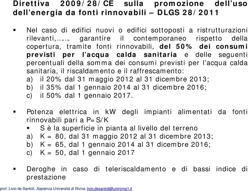 per l acqua calda sanitaria, il riscaldamento e il raffrescamento: a) il 20% dal 31 maggio 2012 al 31 dicembre 2013; b) il 35% dal 1 gennaio 2014 al 31 dicembre 2016; c) il 50% dal 1 gennaio 2017.