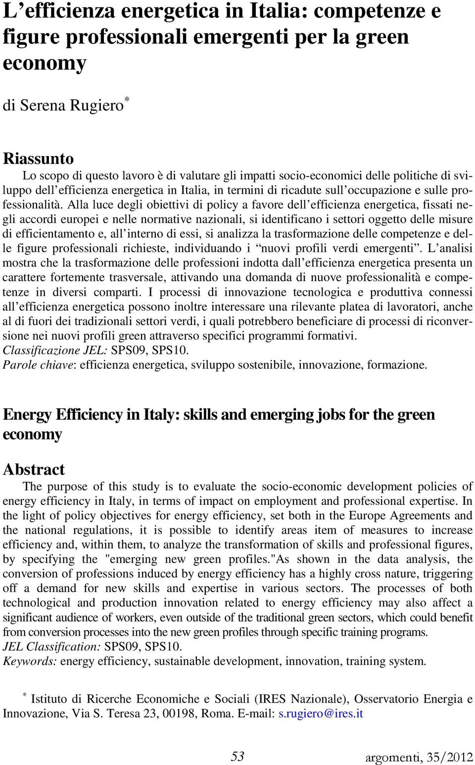 Alla luce degli obiettivi di policy a favore dell efficienza energetica, fissati negli accordi europei e nelle normative nazionali, si identificano i settori oggetto delle misure di efficientamento