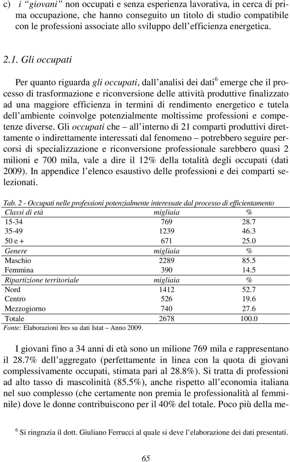 Gli occupati Per quanto riguarda gli occupati, dall analisi dei dati 6 emerge che il processo di trasformazione e riconversione delle attività produttive finalizzato ad una maggiore efficienza in