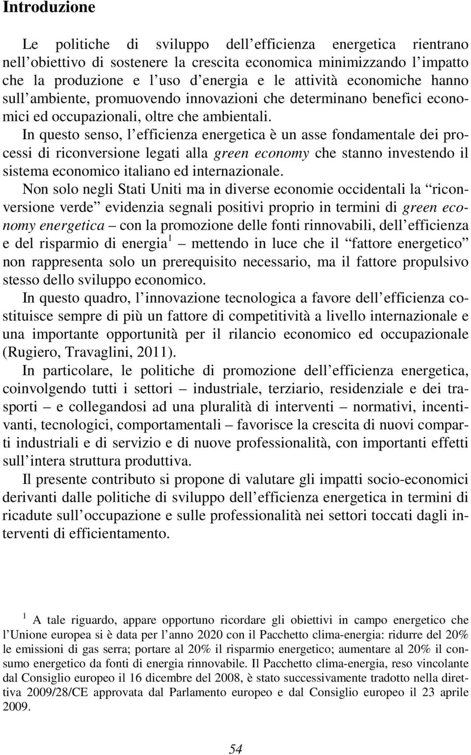 In questo senso, l efficienza energetica è un asse fondamentale dei processi di riconversione legati alla green economy che stanno investendo il sistema economico italiano ed internazionale.