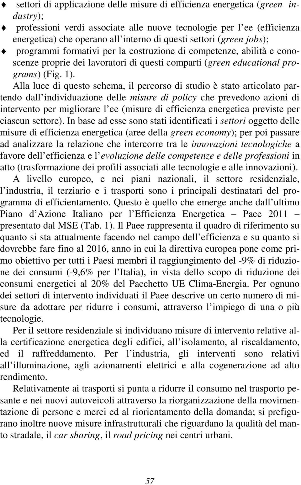 Alla luce di questo schema, il percorso di studio è stato articolato partendo dall individuazione delle misure di policy che prevedono azioni di intervento per migliorare l ee (misure di efficienza