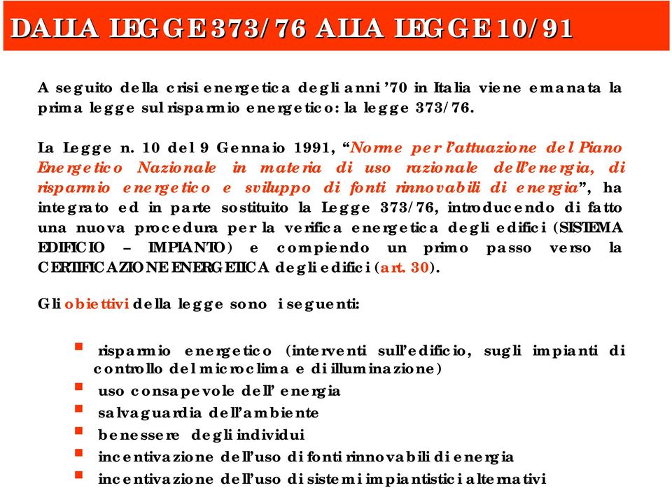 ed in parte sostituito la Legge 373/76, introducendo di fatto una nuova procedura per la verifica energetica degli edifici (SISTEMA EDIFICIO IMPIANTO) e compiendo un primo passo verso la