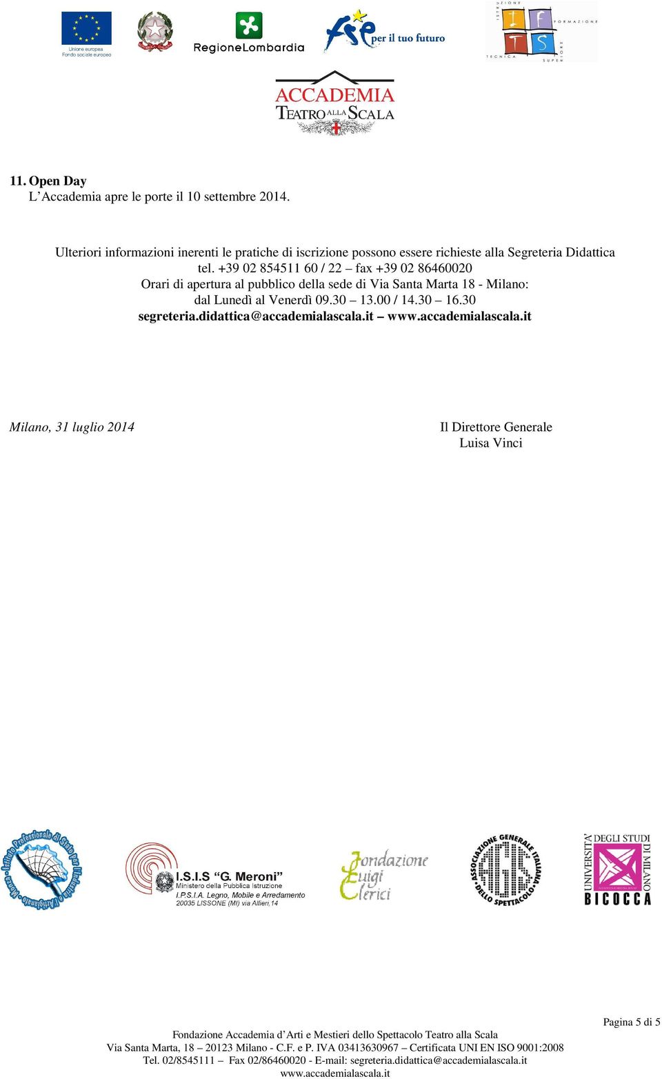 +39 02 854511 60 / 22 fax +39 02 86460020 Orari di apertura al pubblico della sede di Via Santa Marta 18 -