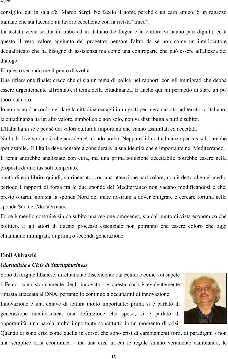 dequalificato che ha bisogno di assistenza ma come una controparte che può essere all'altezza del dialogo. E questo secondo me il punto di svolta.