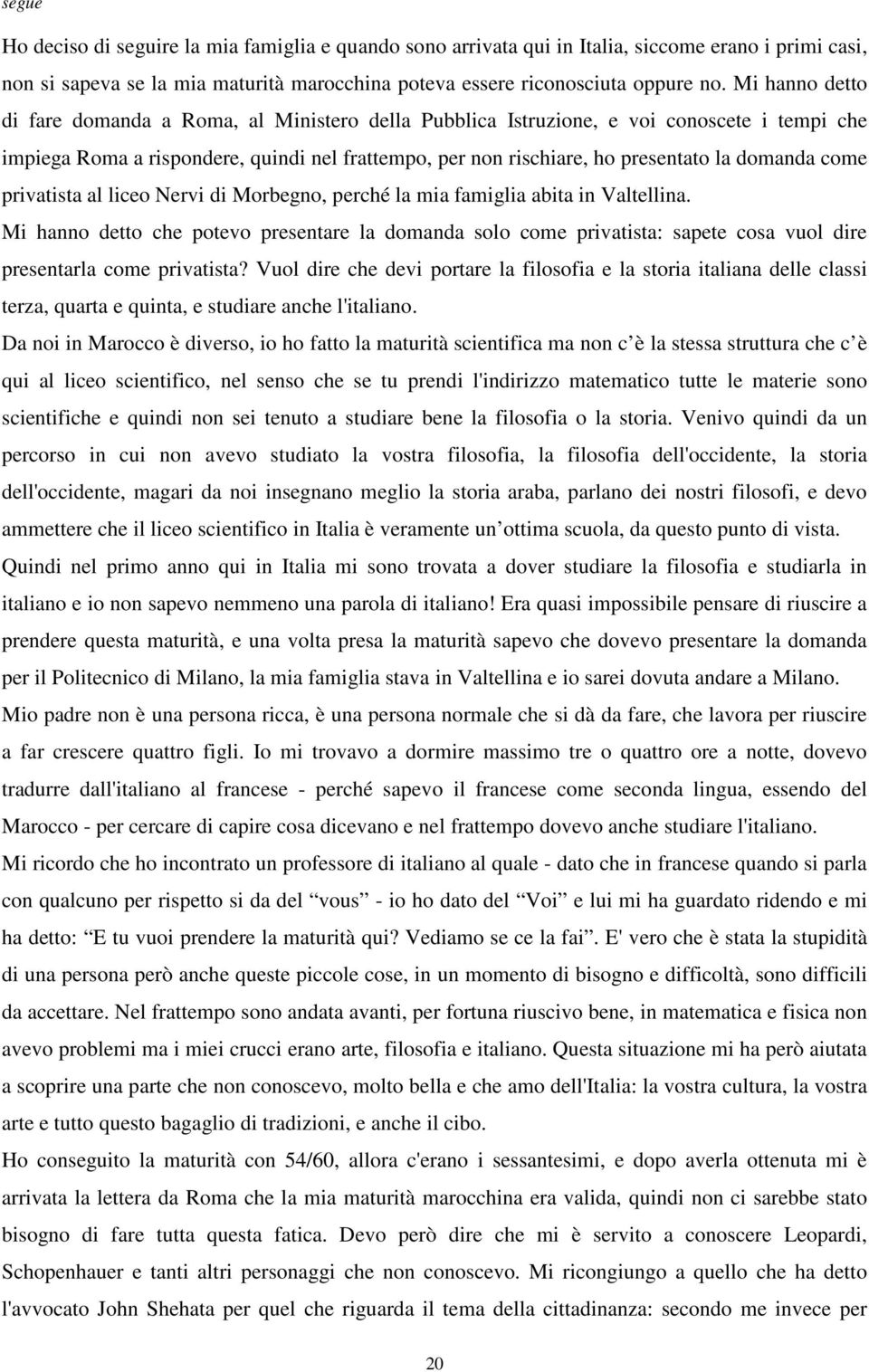 come privatista al liceo Nervi di Morbegno, perché la mia famiglia abita in Valtellina.