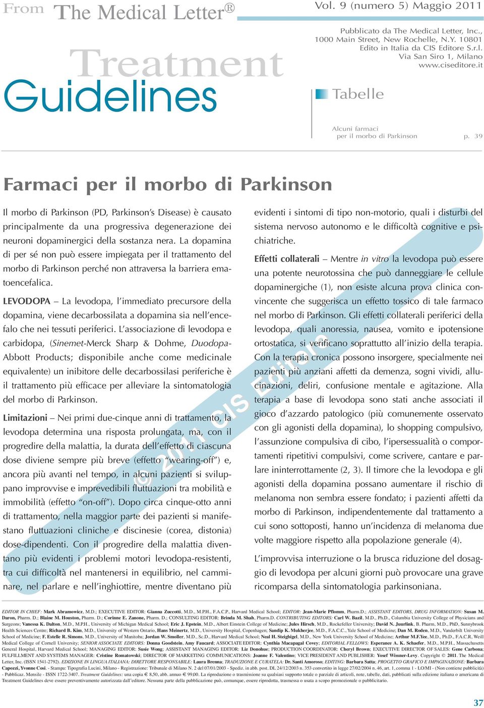 39 Farmaci per il morbo di Parkinson Il morbo di Parkinson (PD, Parkinson s Disease) è causato principalmente da una progressiva degenerazione dei neuroni dopaminergici della sostanza nera.