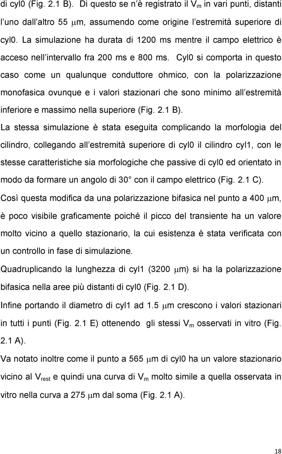 Cyl0 si comporta in questo caso come un qualunque conduttore ohmico, con la polarizzazione monofasica ovunque e i valori stazionari che sono minimo all estremità inferiore e massimo nella superiore