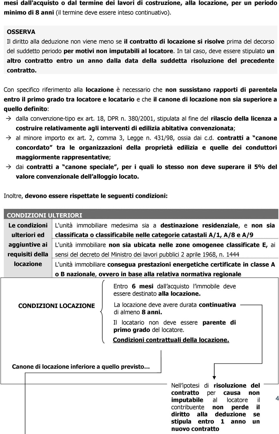 In tal caso, deve essere stipulato un altro contratto entro un anno dalla data della suddetta risoluzione del precedente contratto.