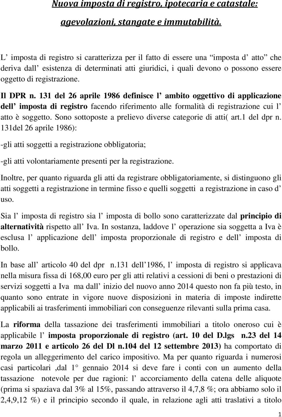 Il DPR n. 131 del 26 aprile 1986 definisce l ambito oggettivo di applicazione dell imposta di registro facendo riferimento alle formalità di registrazione cui l atto è soggetto.