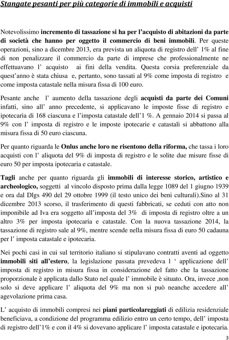 Per queste operazioni, sino a dicembre 2013, era prevista un aliquota di registro dell 1% al fine di non penalizzare il commercio da parte di imprese che professionalmente ne effettuavano l acquisto