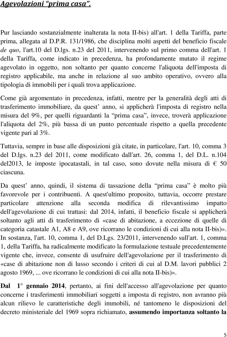 1 della Tariffa, come indicato in precedenza, ha profondamente mutato il regime agevolato in oggetto, non soltanto per quanto concerne l'aliquota dell'imposta di registro applicabile, ma anche in