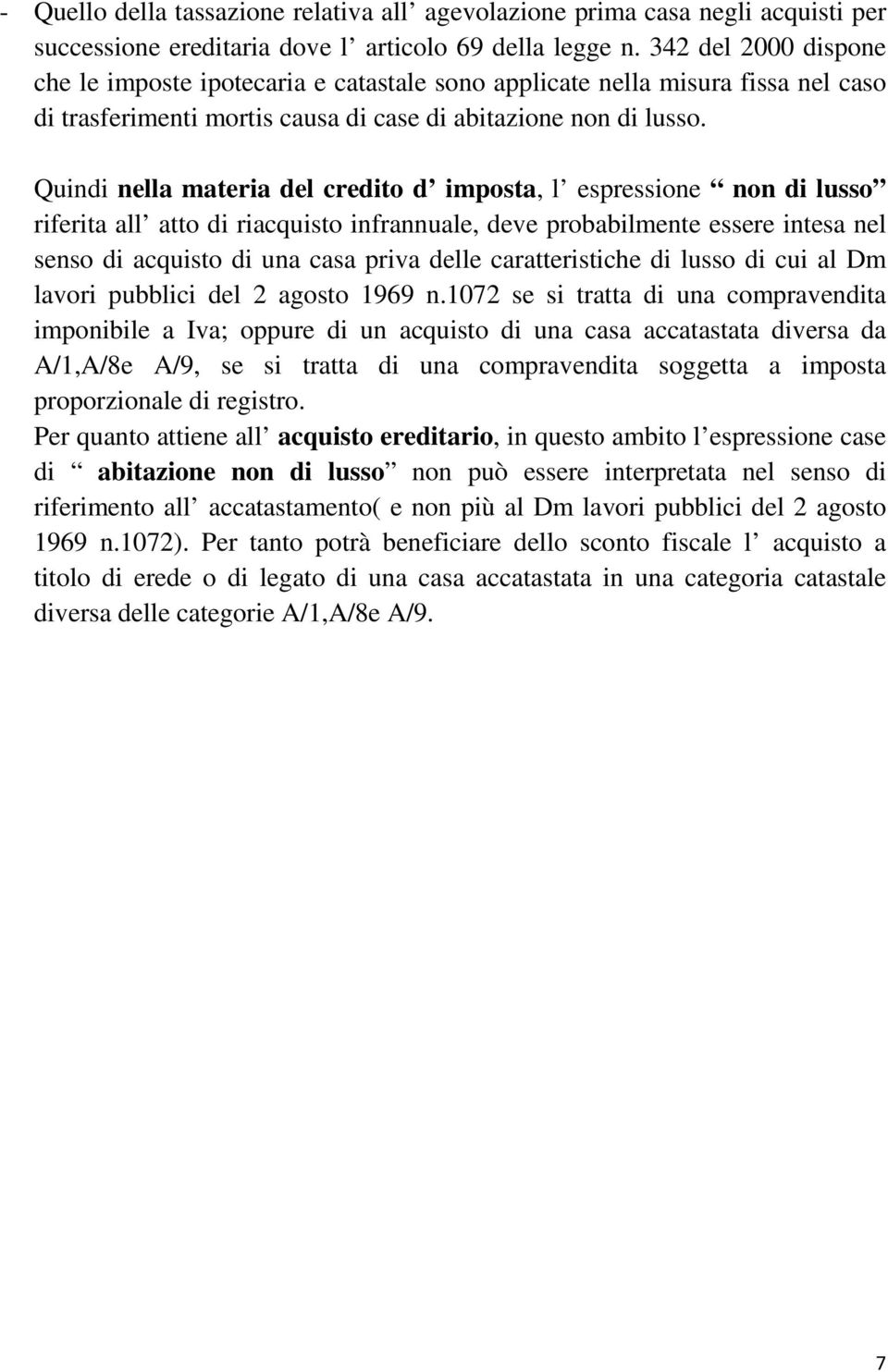 Quindi nella materia del credito d imposta, l espressione non di lusso riferita all atto di riacquisto infrannuale, deve probabilmente essere intesa nel senso di acquisto di una casa priva delle