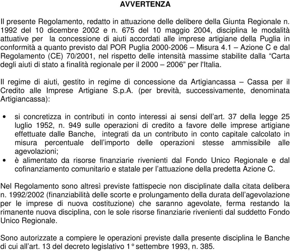1 Azione C e dal Regolamento (CE) 70/2001, nel rispetto delle intensità massime stabilite dalla Carta degli aiuti di stato a finalità regionale per il 2000 2006 per l'italia.