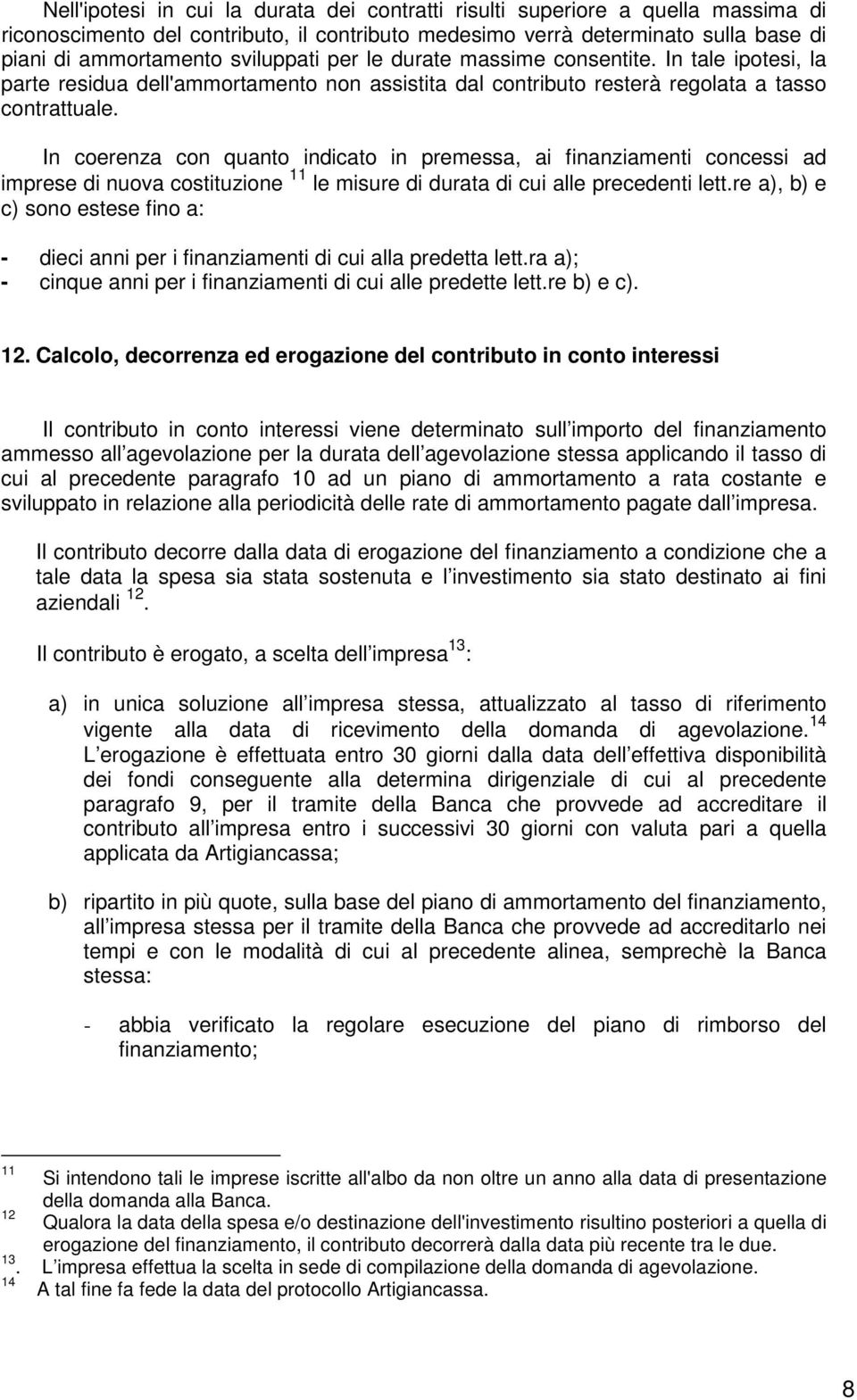 In coerenza con quanto indicato in premessa, ai finanziamenti concessi ad imprese di nuova costituzione 11 le misure di durata di cui alle precedenti lett.