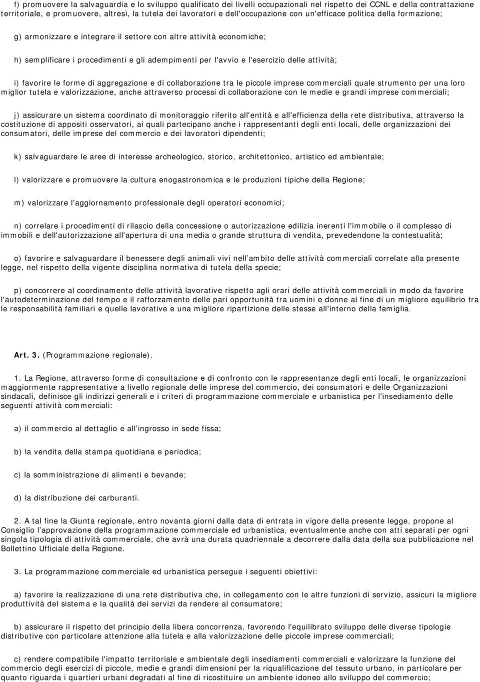 l'esercizio delle attività; i) favorire le forme di aggregazione e di collaborazione tra le piccole imprese commerciali quale strumento per una loro miglior tutela e valorizzazione, anche attraverso