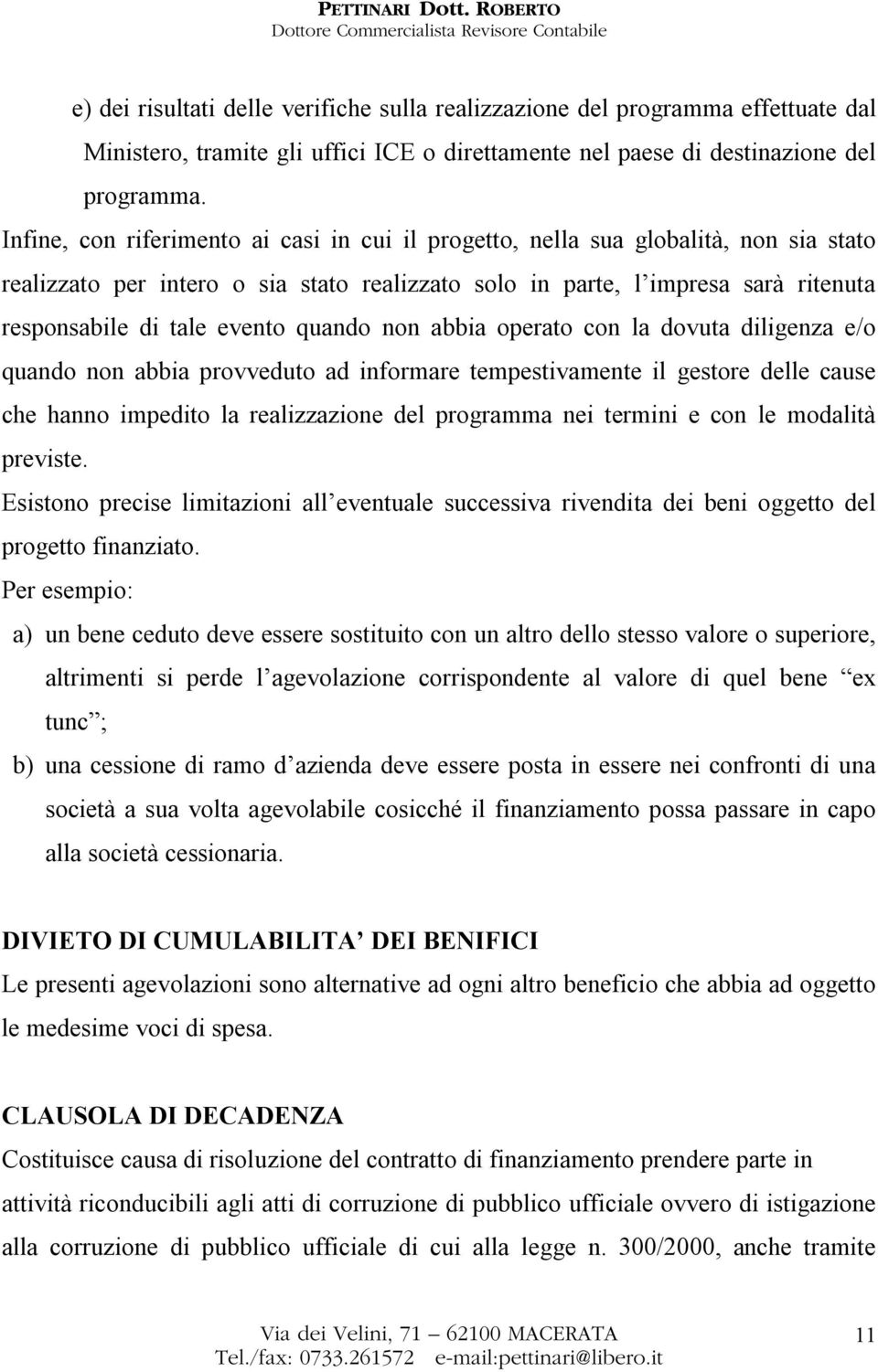 quando non abbia operato con la dovuta diligenza e/o quando non abbia provveduto ad informare tempestivamente il gestore delle cause che hanno impedito la realizzazione del programma nei termini e