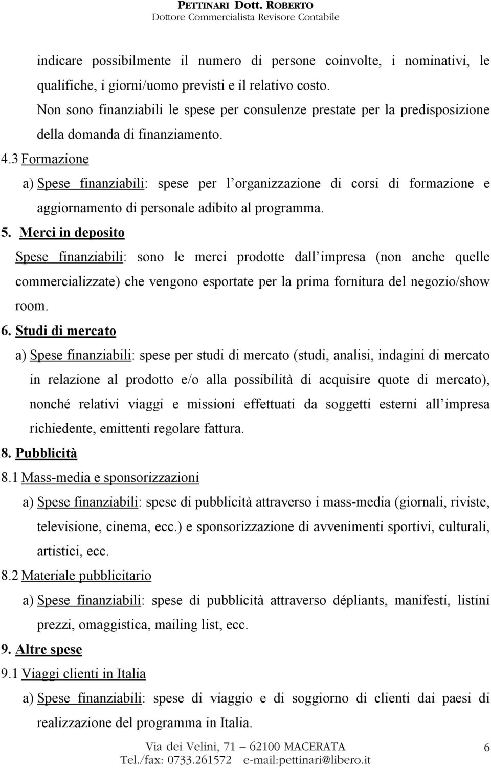 3 Formazione a) Spese finanziabili: spese per l organizzazione di corsi di formazione e aggiornamento di personale adibito al programma. 5.