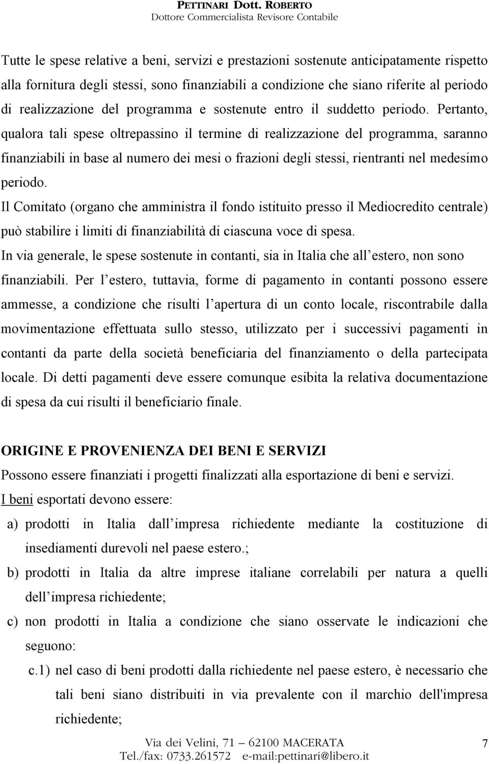 Pertanto, qualora tali spese oltrepassino il termine di realizzazione del programma, saranno finanziabili in base al numero dei mesi o frazioni degli stessi, rientranti nel medesimo periodo.