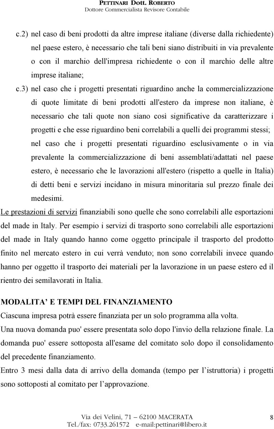 3) nel caso che i progetti presentati riguardino anche la commercializzazione di quote limitate di beni prodotti all'estero da imprese non italiane, è necessario che tali quote non siano così