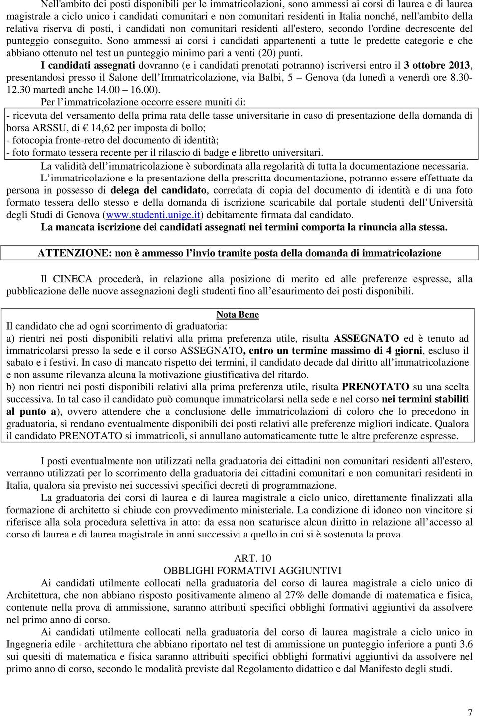 Sono ammessi ai corsi i candidati appartenenti a tutte le predette categorie e che abbiano ottenuto nel test un punteggio minimo pari a venti (20) punti.