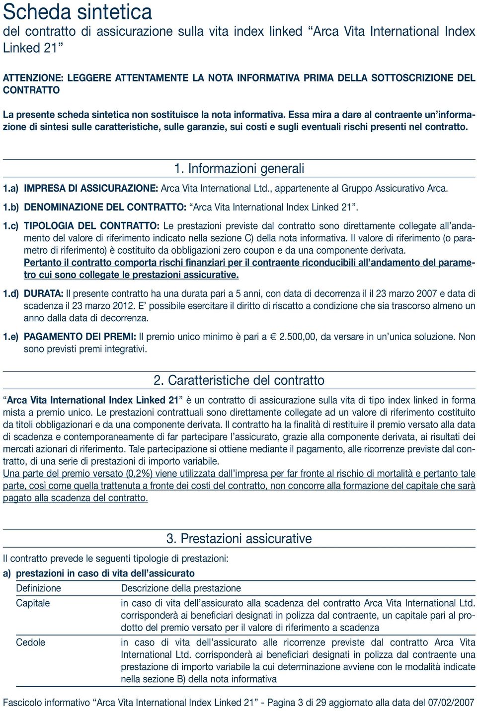 Essa mira a dare al contraente un informazione di sintesi sulle caratteristiche, sulle garanzie, sui costi e sugli eventuali rischi presenti nel contratto. 1. Informazioni generali 1.