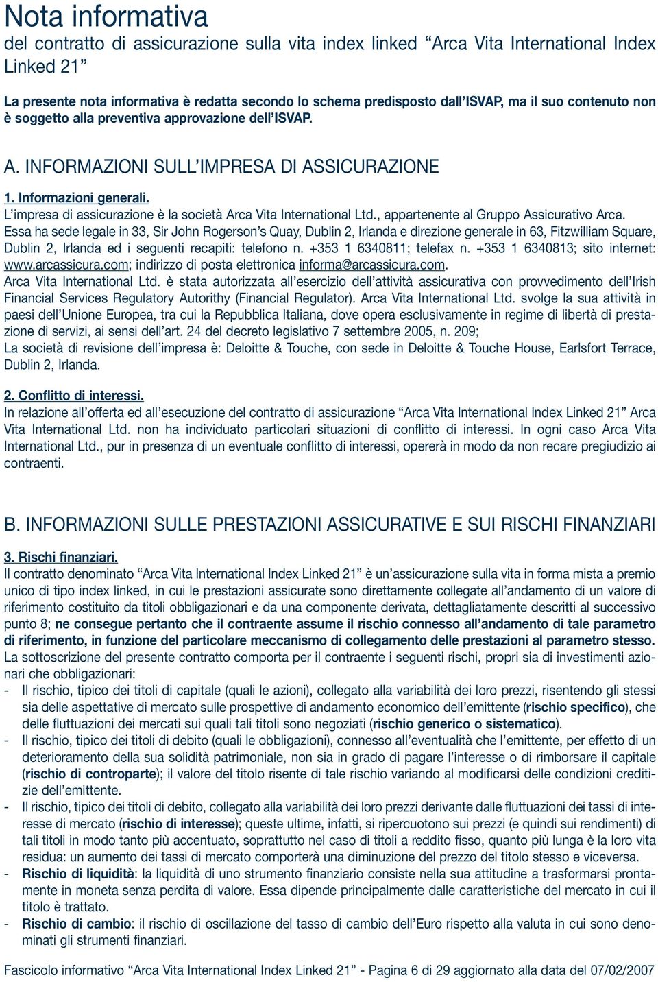 L impresa di assicurazione è la società Arca Vita International Ltd., appartenente al Gruppo Assicurativo Arca.