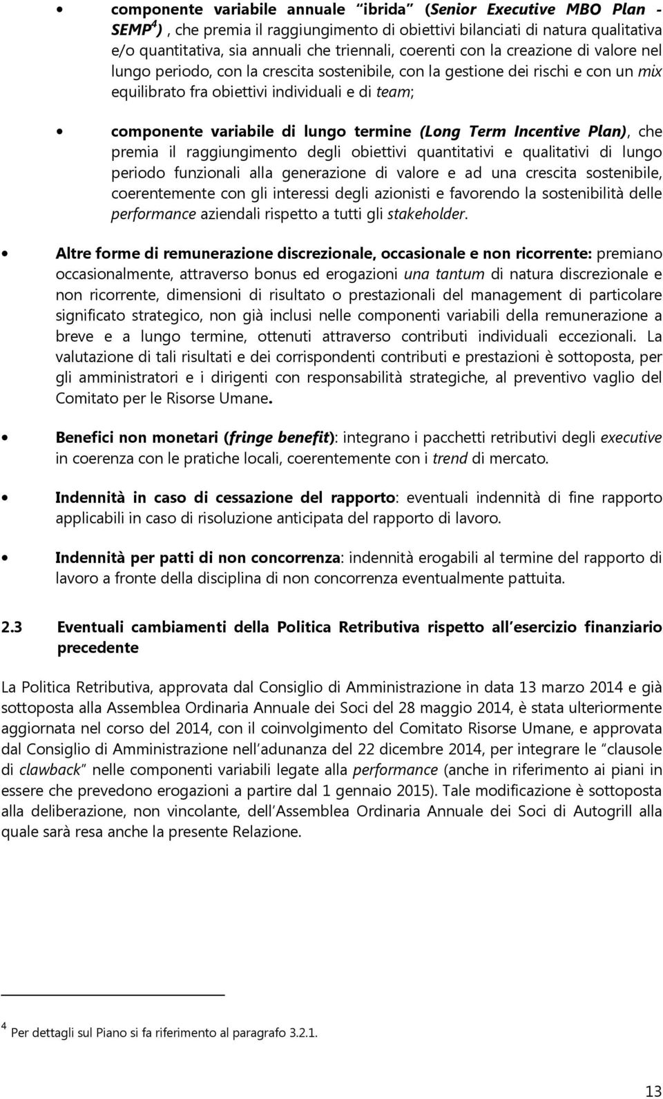 lungo termine (Long Term Incentive Plan), che premia il raggiungimento degli obiettivi quantitativi e qualitativi di lungo periodo funzionali alla generazione di valore e ad una crescita sostenibile,