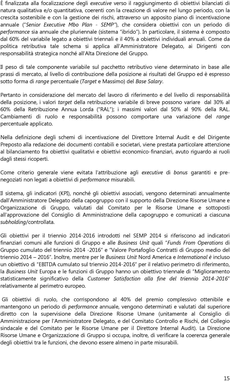 sia annuale che pluriennale (sistema ibrido ). In particolare, il sistema è composto dal 60% del variabile legato a obiettivi triennali e il 40% a obiettivi individuali annuali.