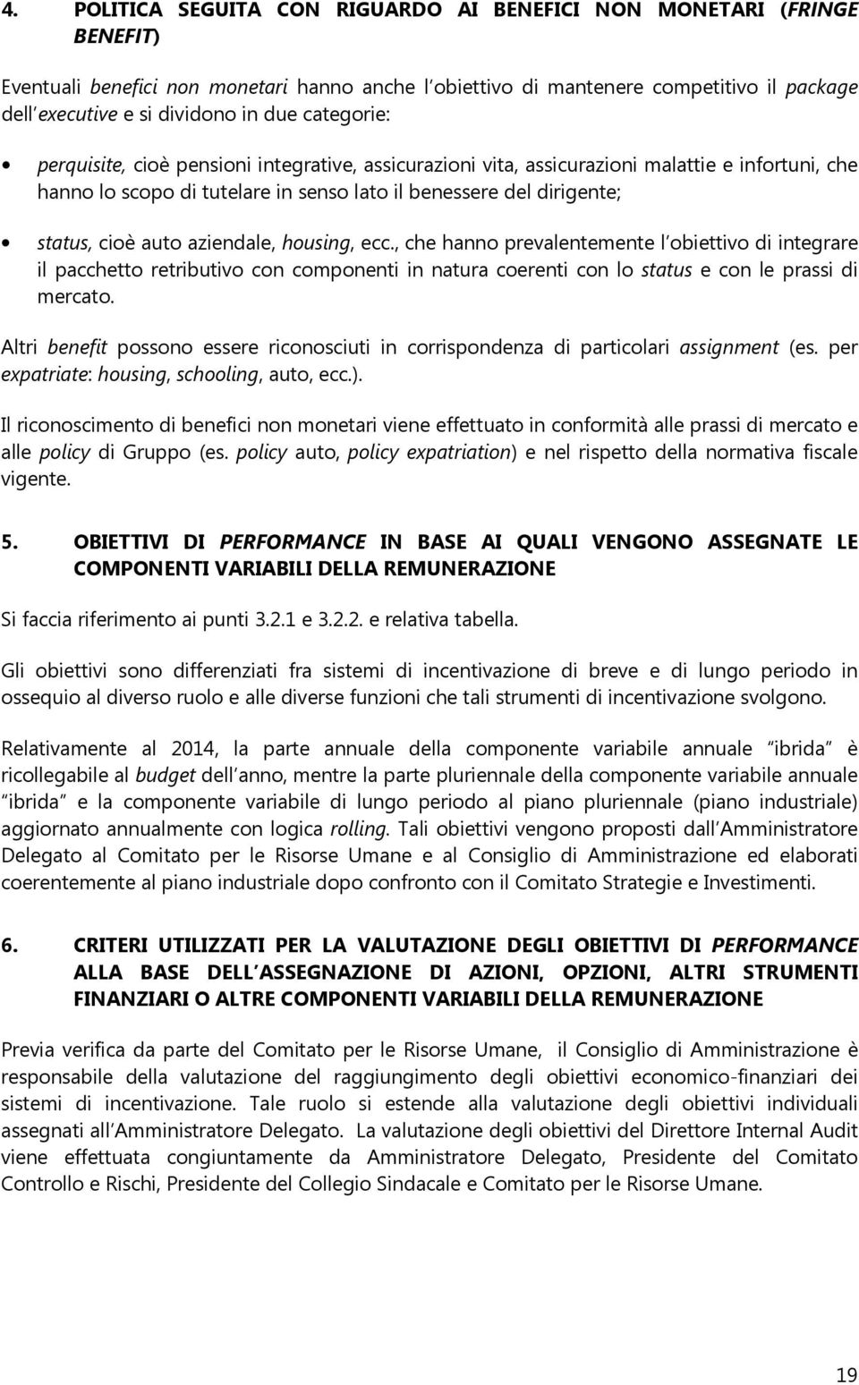 auto aziendale, housing, ecc., che hanno prevalentemente l obiettivo di integrare il pacchetto retributivo con componenti in natura coerenti con lo status e con le prassi di mercato.