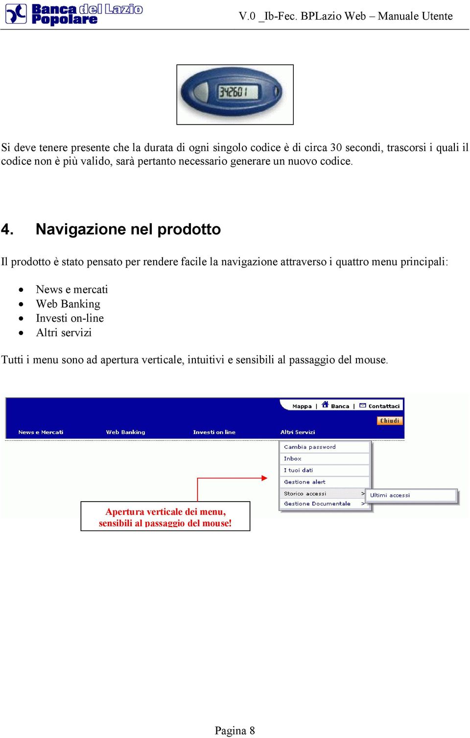 Navigazione nel prodotto Il prodotto è stato pensato per rendere facile la navigazione attraverso i quattro menu principali: News