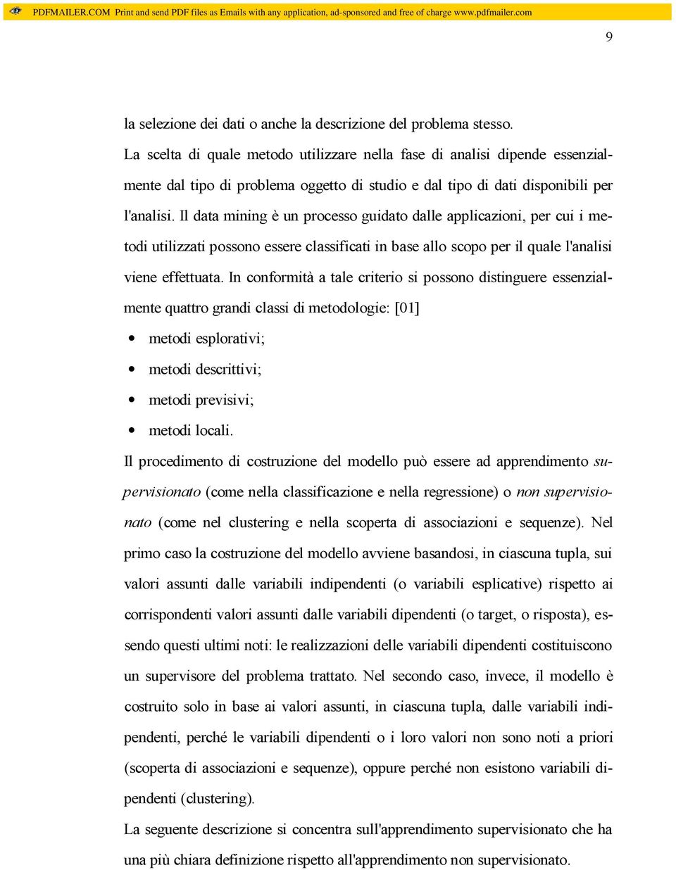 Il data mining è un processo guidato dalle applicazioni, per cui i metodi utilizzati possono essere classificati in base allo scopo per il quale l'analisi viene effettuata.