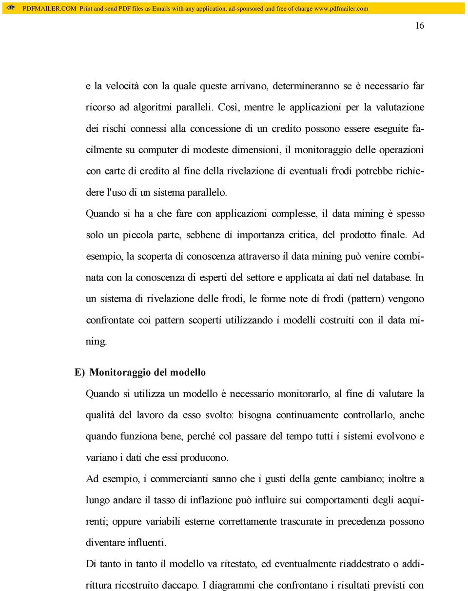 operazioni con carte di credito al fine della rivelazione di eventuali frodi potrebbe richiedere l'uso di un sistema parallelo.