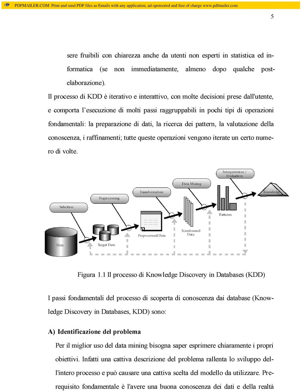 dati, la ricerca dei pattern, la valutazione della conoscenza, i raffinamenti; tutte queste operazioni vengono iterate un certo numero di volte. Figura 1.