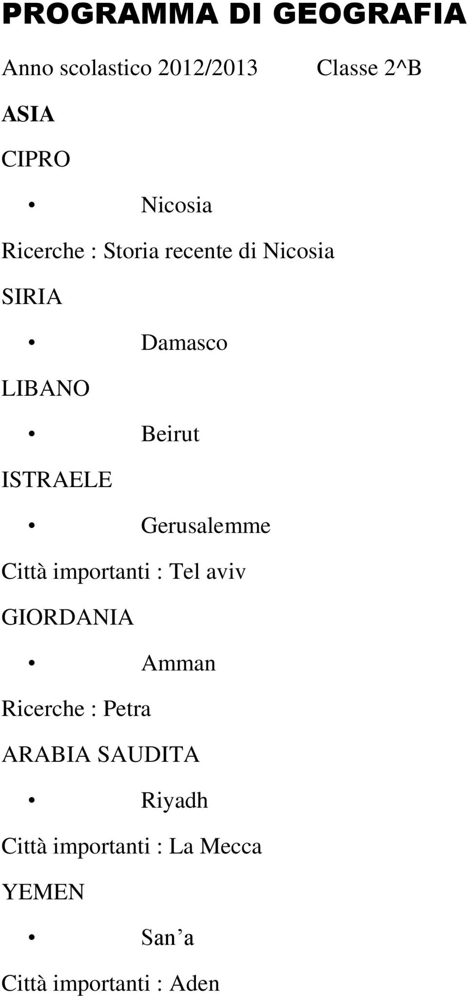 ISTRAELE Gerusalemme Città importanti : Tel aviv GIORDANIA Amman Ricerche :