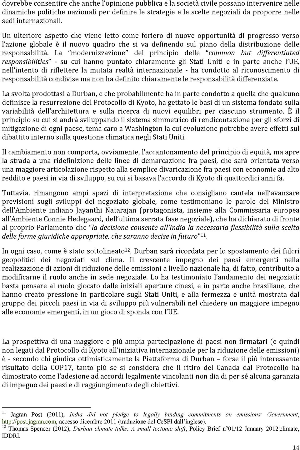 Un ulteriore aspetto che viene letto come foriero di nuove opportunità di progresso verso l azione globale è il nuovo quadro che si va definendo sul piano della distribuzione delle responsabilità.