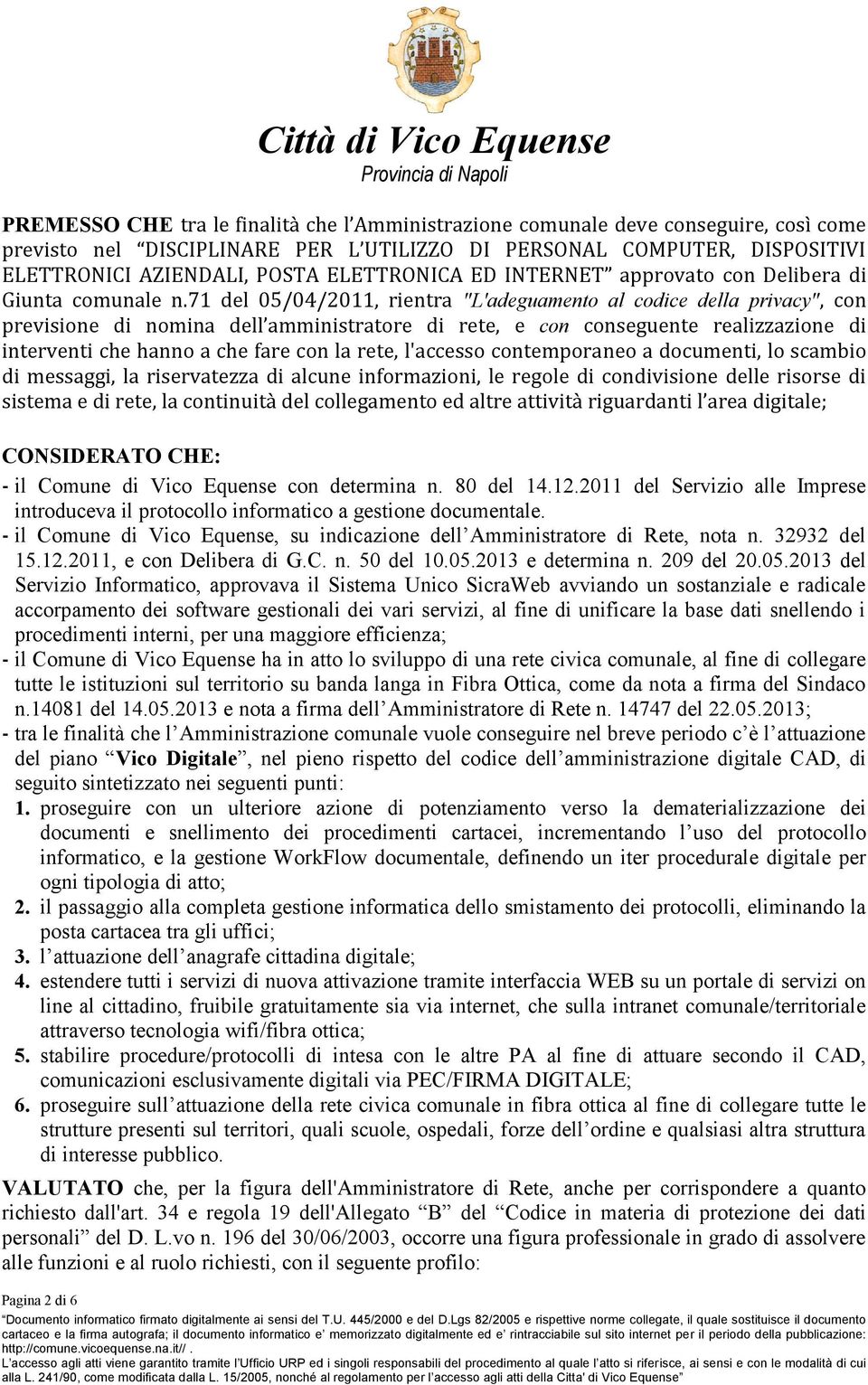 71 del 05/04/2011, rientra "L'adeguamento al codice della privacy", con previsione di nomina dell amministratore di rete, e con conseguente realizzazione di interventi che hanno a che fare con la