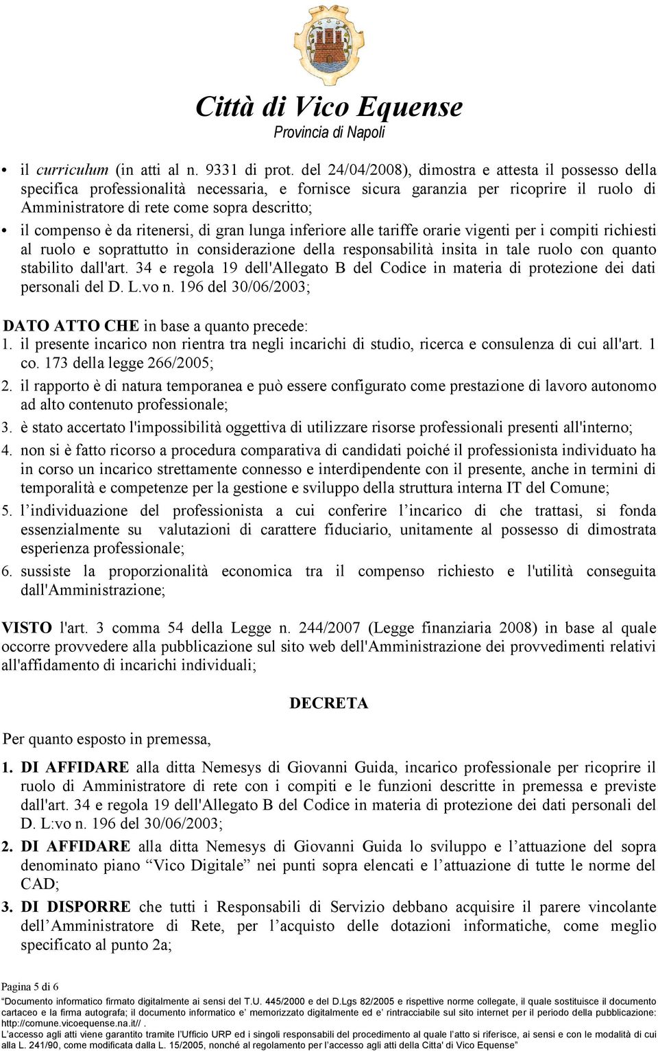 compenso è da ritenersi, di gran lunga inferiore alle tariffe orarie vigenti per i compiti richiesti al ruolo e soprattutto in considerazione della responsabilità insita in tale ruolo con quanto