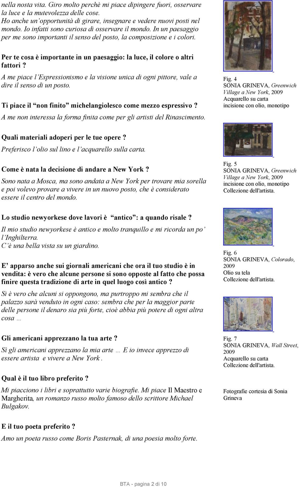 Per te cosa è importante in un paesaggio: la luce, il colore o altri fattori? A me piace l Espressionismo e la visione unica di ogni pittore, vale a dire il senso di un posto.