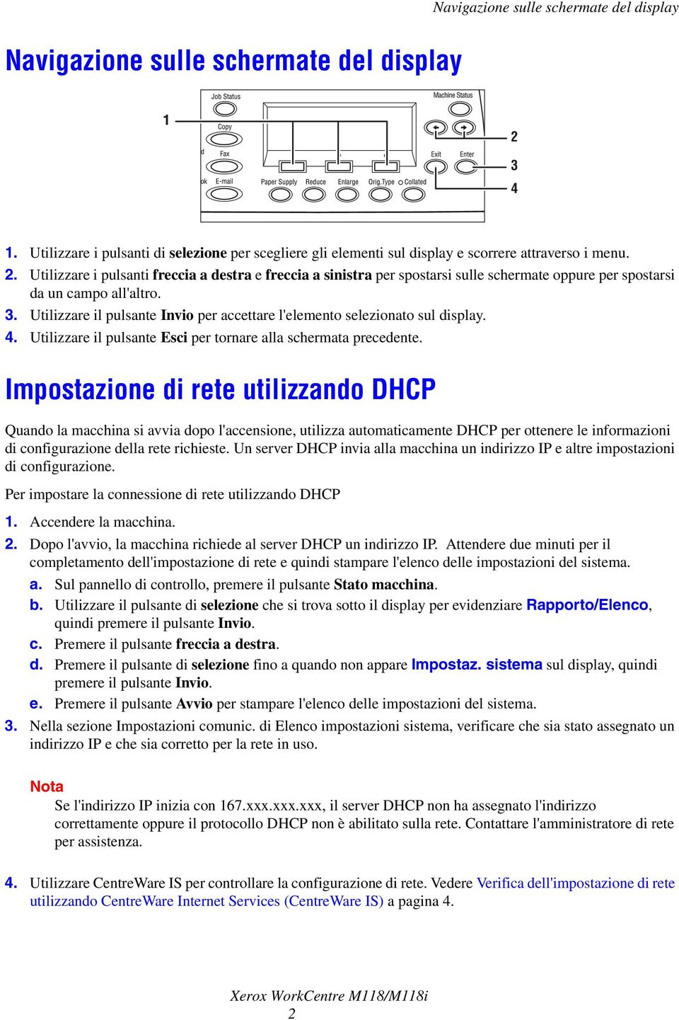 Utilizzare i pulsanti freccia a destra e freccia a sinistra per spostarsi sulle schermate oppure per spostarsi da un campo all'altro. 3.