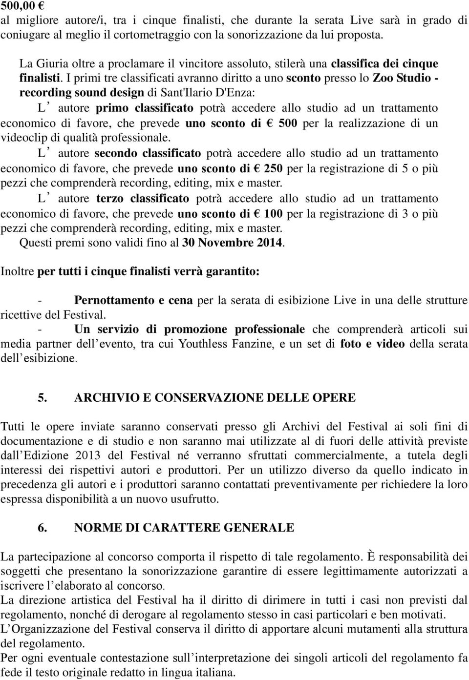 I primi tre classificati avranno diritto a uno sconto presso lo Zoo Studio - recording sound design di Sant'Ilario D'Enza: L autore primo classificato potrà accedere allo studio ad un trattamento