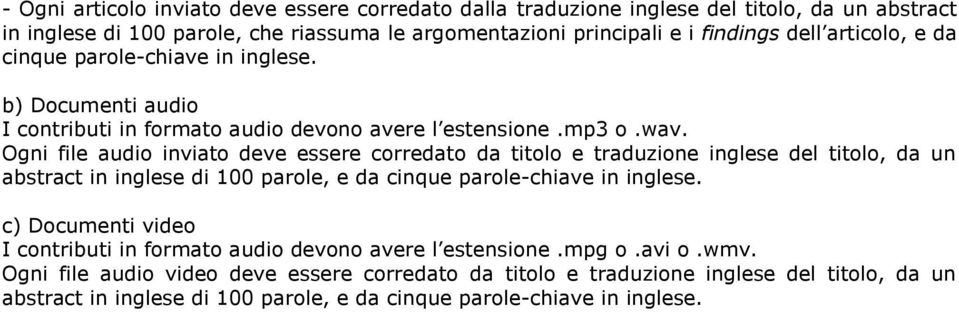 Ogni file audio inviato deve essere corredato da titolo e traduzione inglese del titolo, da un abstract in inglese di 100 parole, e da cinque parole-chiave in inglese.