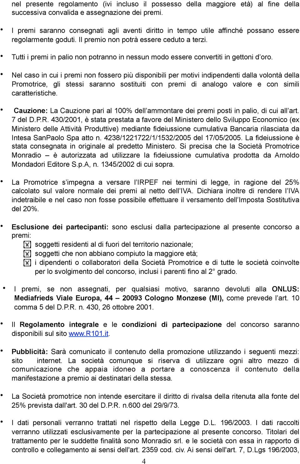 Tutti i premi in palio non potranno in nessun modo essere convertiti in gettoni d oro.