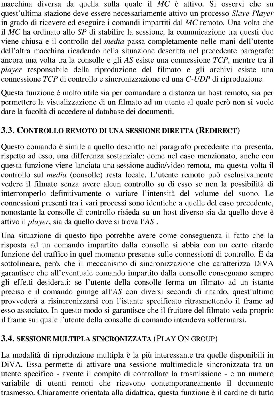 Una volta che il MC ha ordinato allo SP di stabilire la sessione, la comunicazione tra questi due viene chiusa e il controllo del media passa completamente nelle mani dell utente dell altra macchina