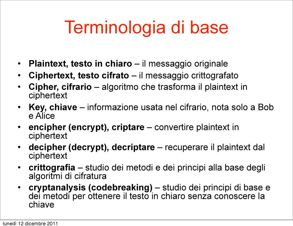 plaintext in ciphertext decipher (decrypt), decriptare recuperare il plaintext dal ciphertext crittografia studio dei metodi e dei principi alla base