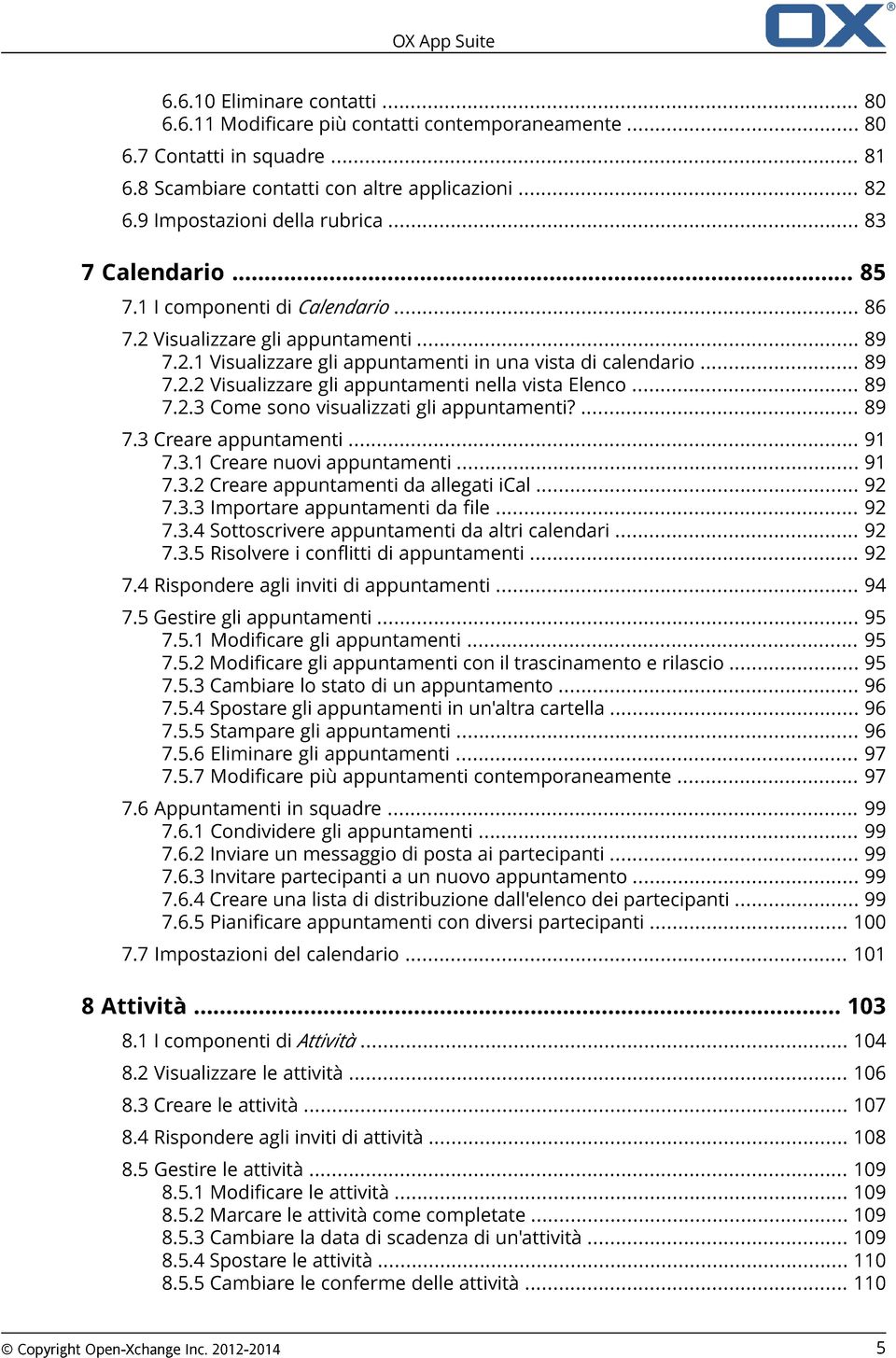 .. 89 7.2.3 Come sono visualizzati gli appuntamenti?... 89 7.3 Creare appuntamenti... 91 7.3.1 Creare nuovi appuntamenti... 91 7.3.2 Creare appuntamenti da allegati ical... 92 7.3.3 Importare appuntamenti da file.