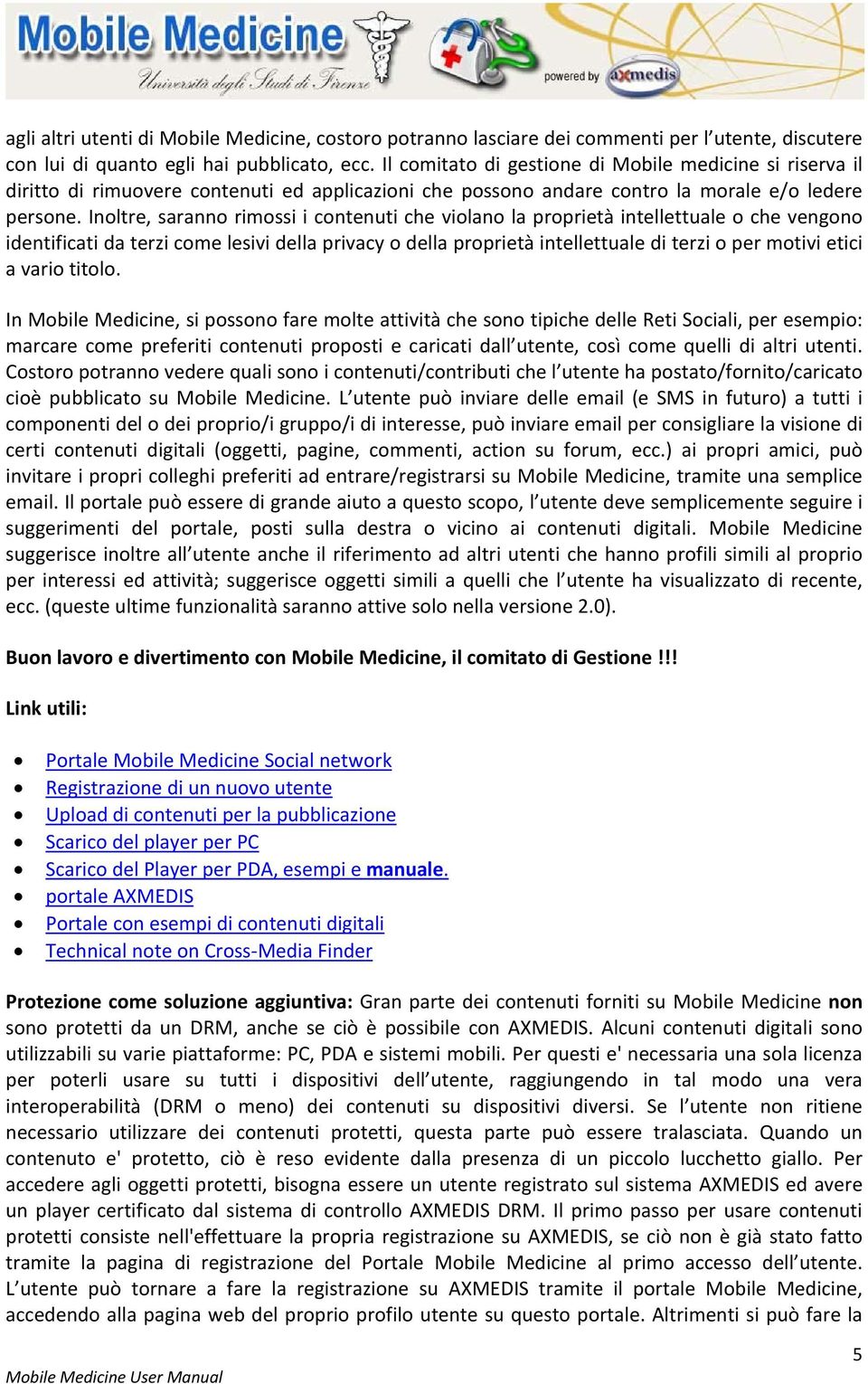 Inoltre, saranno rimossi i contenuti che violano la proprietà intellettuale o che vengono identificati da terzi come lesivi della privacy o della proprietà intellettuale di terzi o per motivi etici a