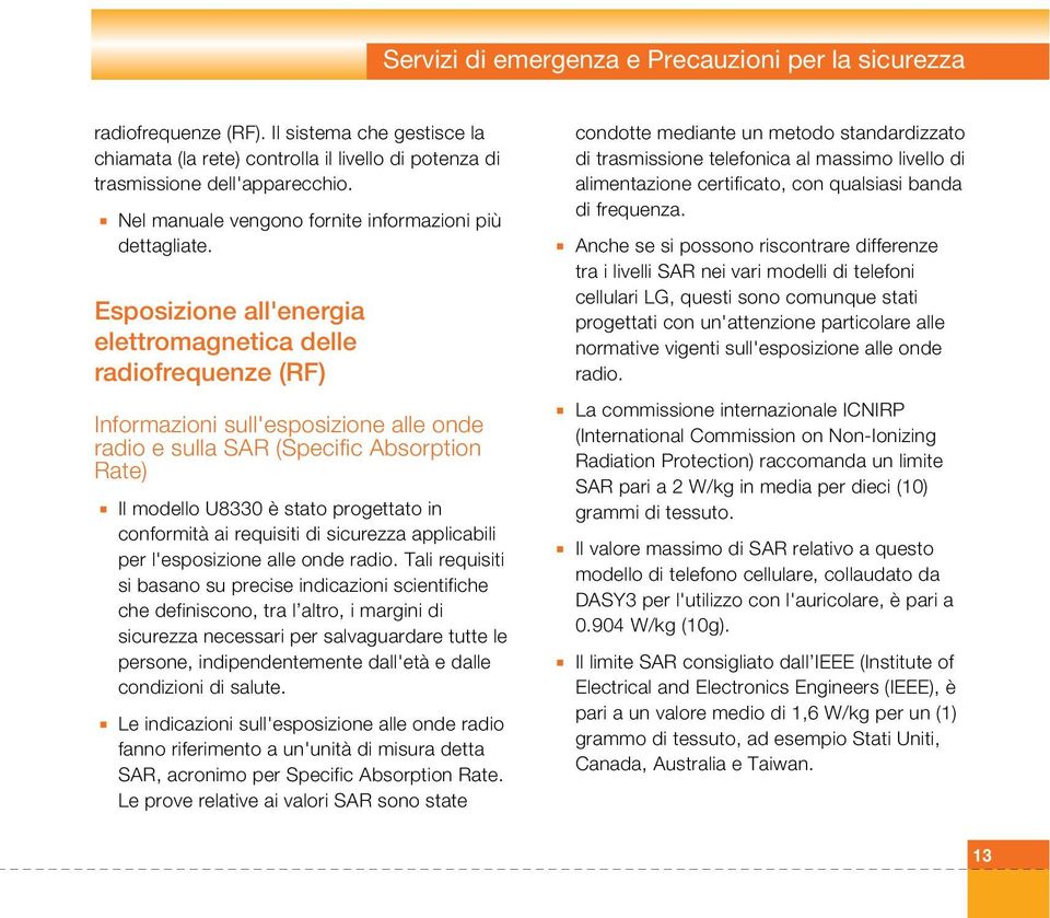 Esposizione all'energia elettromagnetica delle radiofrequenze (RF) Informazioni sull'esposizione alle onde radio e sulla SAR (Specific Absorption Rate) A Il modello U8330 è stato progettato in