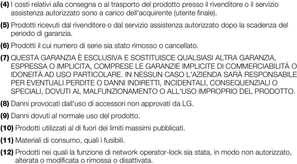 (7) QUESTA GARANZIA È ESCLUSIVA E SOSTITUISCE QUALSIASI ALTRA GARANZIA, ESPRESSA O IMPLICITA, COMPRESE LE GARANZIE IMPLICITE DI COMMERCIABILITÀ O IDONEITÀ AD USO PARTICOLARE.